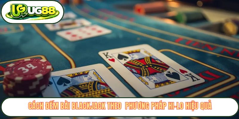Cách đếm bài blackjack theo  phương pháp Hi-Lo hiệu quả