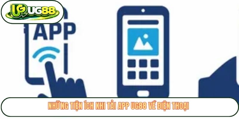 Những tiện ích khi tải app UG88 về điện thoại 